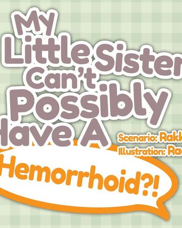 My Little Sister Can't Possibly Have A Hemorrhoid